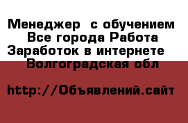 Менеджер (с обучением) - Все города Работа » Заработок в интернете   . Волгоградская обл.